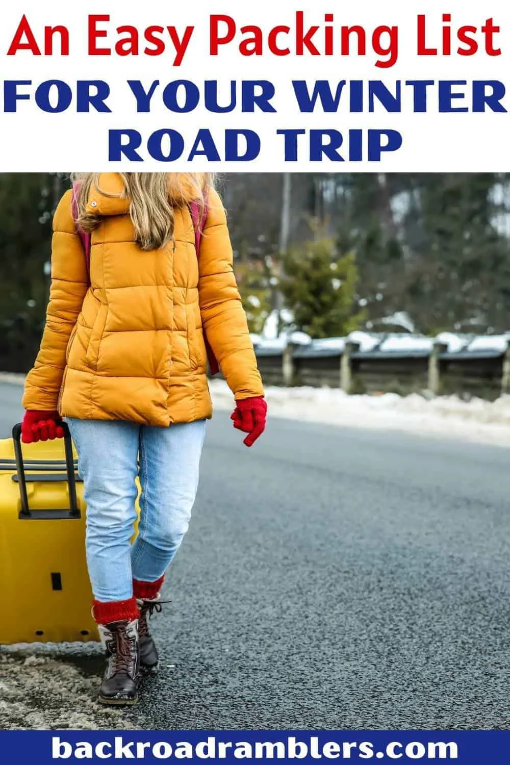 A woman with a yellow jacket pulls a yellow suitcase down the road in the winter. Text overlay: An easy packing list for your winter road trip.